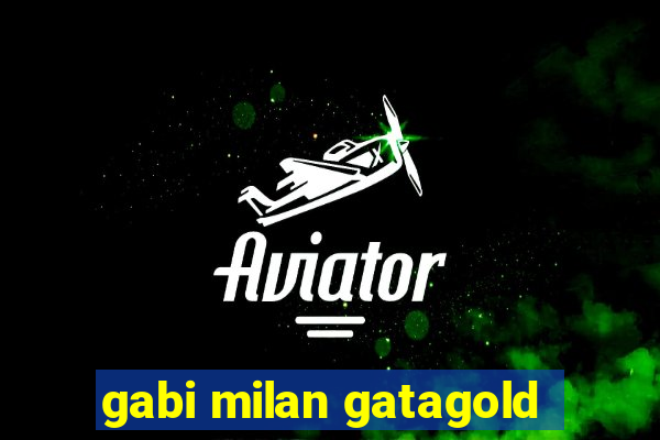 gabi milan gatagold